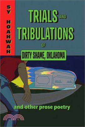 Trials and Tribulations of Dirty Shame, Oklahoma: And Other Prose Poems