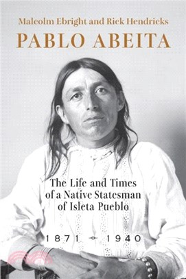 Pablo Abeita：The Life and Times of a Native Statesman of Isleta Pueblo, 1871??940