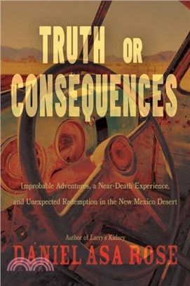 Truth or Consequences：Improbable Adventures, a Near-Death Experience, and Unexpected Redemption in the New Mexico Desert