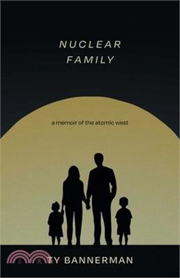 Nuclear Family: A Memoir of the Atomic West