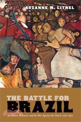 The Battle for Brazil: Resistance, Renewal, and the War Against the Dutch, 1580-1654