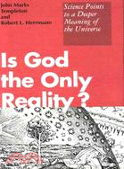 Is God the Only Reality?: Science Points to a Deeper Meaning of the Universe