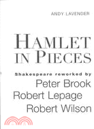 Hamlet in Pieces: Shakespeare Reworked : Peter Brook, Robert Lepage, Robert Wilson