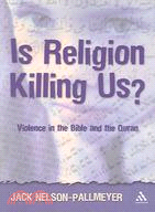 Is Religion Killing Us?: Violence in the Bible And the Quaran