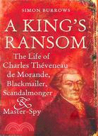 A King's Ransom: The Life of Charles Theveneau de Morande, Blackmailer, Scandalmonger & Master-Spy