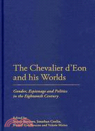Chevalier D'eon and His Worlds: Gender, Espionage and Politics in the Eighteenth Century