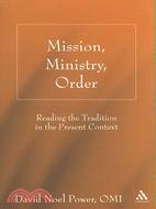 Mission, Ministry, Order: Reading the Tradition in the Present Context