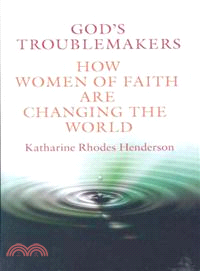 God's Troublemakers: How Women of Faith are Changing the World