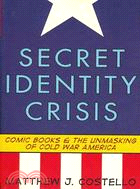 Secret Identity Crisis ─ Comic Books and the Unmasking of Cold War America