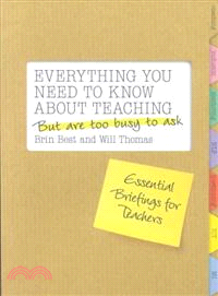 Everything You Need to Know About Teaching But are Too Busy to Ask: Essential Briefings for Teachers