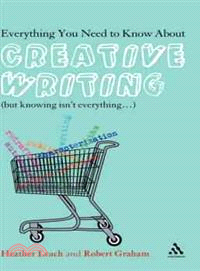 Everything You Need to Know About Creative Writing: (But Knowing Isn't Everything...)