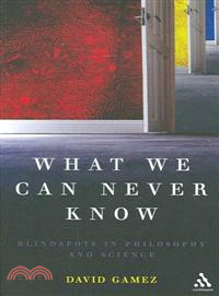 What We Can Never Know: Blindspots in Philosophy and Science