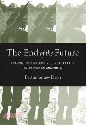 The End of the Future: Trauma, Memory, and Reconciliation in Peruvian Amazonia