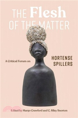 The Flesh of the Matter：A Critical Forum on Hortense Spillers