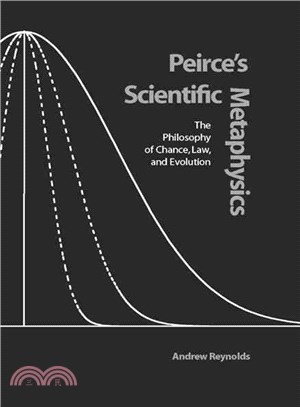 Peirce's Scientific Metaphysics: The Philosophy of Chance, Law, & Evolution