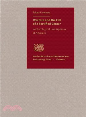 Warfare And the Fall of a Fortified Center: Archaeological Investigations at Aguateca