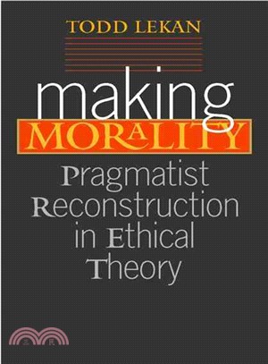 Making Morality ― Pragmatist Reconstruction in Ethical Theory