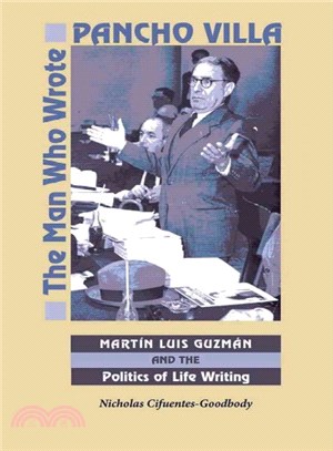 The Man Who Wrote Pancho Villa ─ Martin Luis Guzman and the Politics of Life Writing