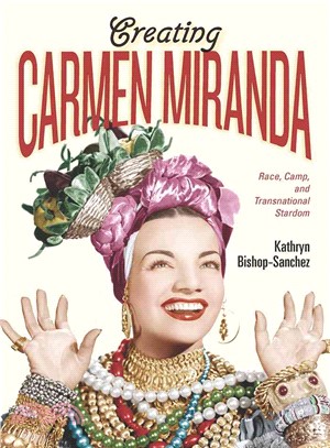 Creating Carmen Miranda ─ Race, Camp, and Transnational Stardom