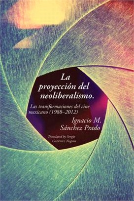 La Proyecci鏮 Del Neoliberalismo ― Las Transformaciones Del Cine Mexicano 1988?012