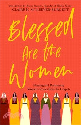 Blessed Are the Women: Naming & Reclaiming Women's Stories from the Gospels