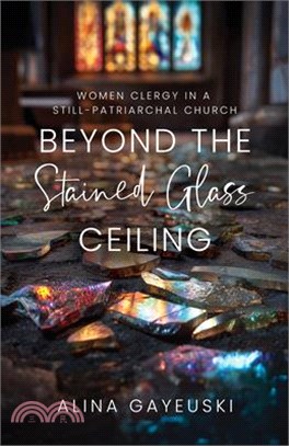 Beyond the Stained Glass Ceiling: Clergy Women in a Still-Patriarchal Church