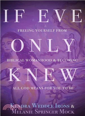 If Eve Only Knew ─ Freeing Yourself from Biblical Womanhood and Becoming All God Means for You to Be