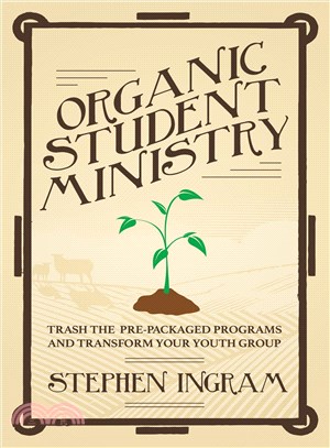 Organic Student Ministry ― Trash the Pre-packaged Programs and Transform Your Youth Group