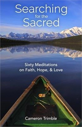 Searching for the Sacred: Sixty Meditations on Faith, Hope, and Love