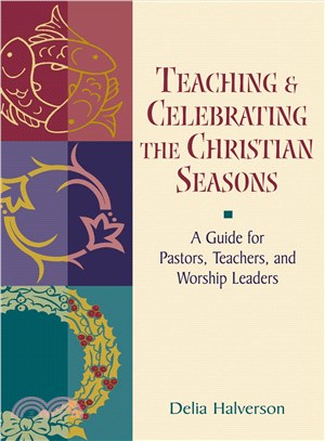 Teaching and Celebrating the Christian Seasons ─ A Guide for Pastors, Teachers, and Worship Leaders