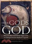 From Gods to God ─ How the Bible Debunked, Suppressed, or Changed Ancient Myths & Legends