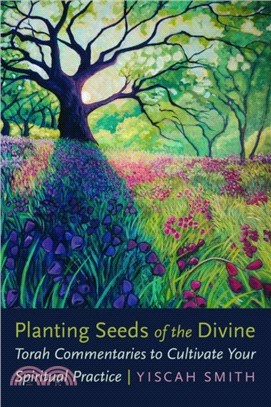 Planting Seeds of the Divine：Torah Commentaries to Cultivate Your Spiritual Practice
