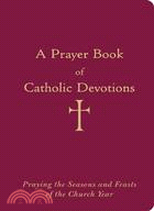 A Prayer Book of Catholic Devotions ─ Praying the Seasons and Feasts of the Church Year