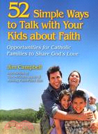 52 Simple Ways to Talk With Your Kids About Faith: Opportunities for Catholic Families to Share God's Love