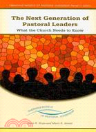 The Next Generation of Pastoral Leaders: What the Church Needs to Know