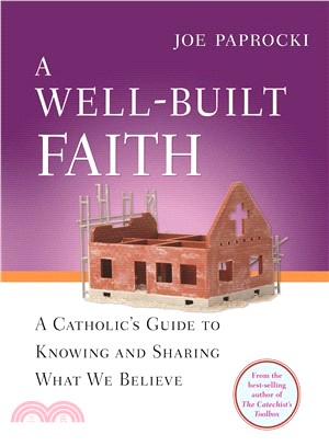 A Well-Built Faith ─ A Catholic's Guide to Knowing and Sharing What We Believe