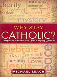 Why Stay Catholic? ─ Unexpected Answers to a Life-Changing Question