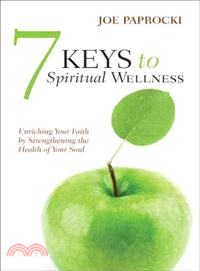 7 Keys to Spiritual Wellness ─ Enriching Your Faith by Strengthening the Health of Your Soul