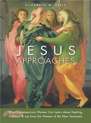 Jesus Approaches ─ What Contemporary Women Can Learn About Healing, Freedom & Joy from Women of the New Testament