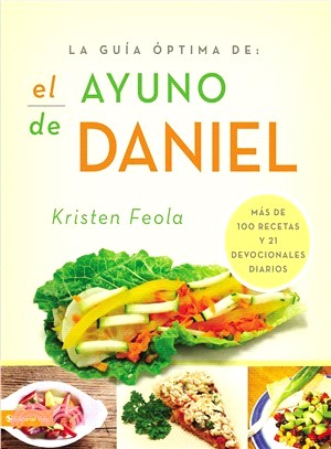 La guia 鏕tima para el ayuno de Daniel/Ultimate Guide to the Daniel Fast ─ Mas De 100 Recetas Y 21 Devocionales Diarios / More Than 100 Recipes and 21 Daily Devotionals