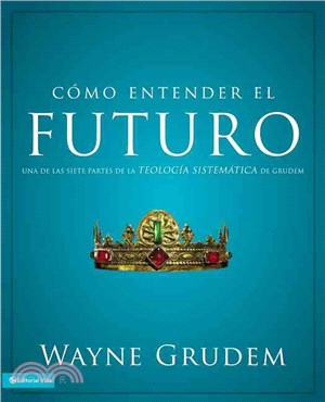 Como Entender el Futuro / Making Sense of the Future ― Una de las siete partes de la teologia sistematica de grudem / One of Seven Parts from Grudem's Systematic Theology