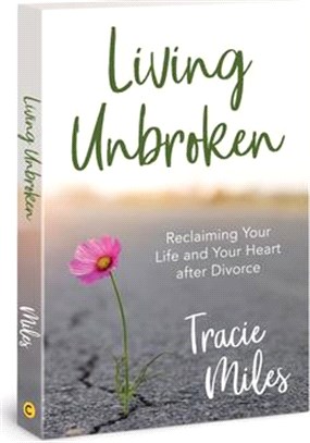 Living Unbroken: Reclaiming Your Life and Your Heart After Divorce