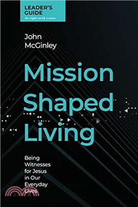 Mission Shaped Living Leaders Guide：Being Witnesses for Jesus in our Everyday Lives