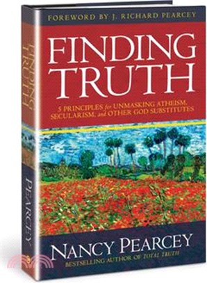 Finding Truth: 5 Principles for Unmasking Atheism, Secularism, and Other God Substitutes