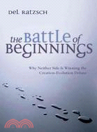 The Battle of Beginnings: Why Neither Side Is Winning the Creation-Evolution Debate