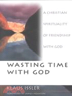 Wasting Time With God ─ A Christian Spirituality of Friendship With God