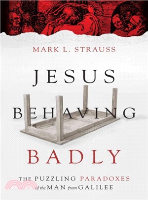Jesus Behaving Badly ─ The Puzzling Paradoxes of the Man from Galilee