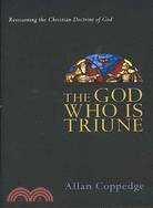 The God Who Is Triune: Revisioning the Christian Doctrine of God