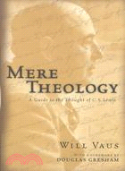 Mere Theology: A Guide to the Thought of C.S. Lewis