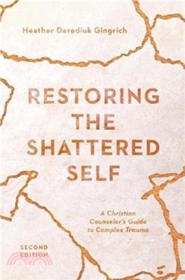 Restoring the Shattered Self：A Christian Counselor's Guide to Complex Trauma